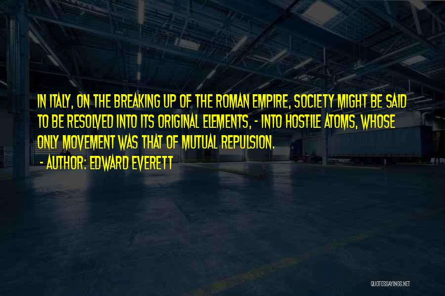 Edward Everett Quotes: In Italy, On The Breaking Up Of The Roman Empire, Society Might Be Said To Be Resolved Into Its Original