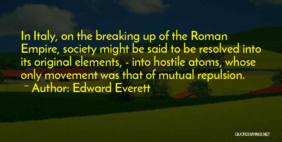 Edward Everett Quotes: In Italy, On The Breaking Up Of The Roman Empire, Society Might Be Said To Be Resolved Into Its Original