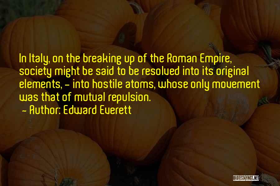 Edward Everett Quotes: In Italy, On The Breaking Up Of The Roman Empire, Society Might Be Said To Be Resolved Into Its Original