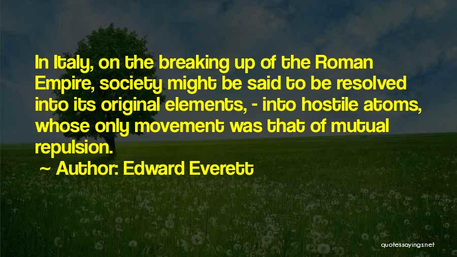 Edward Everett Quotes: In Italy, On The Breaking Up Of The Roman Empire, Society Might Be Said To Be Resolved Into Its Original