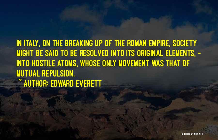 Edward Everett Quotes: In Italy, On The Breaking Up Of The Roman Empire, Society Might Be Said To Be Resolved Into Its Original