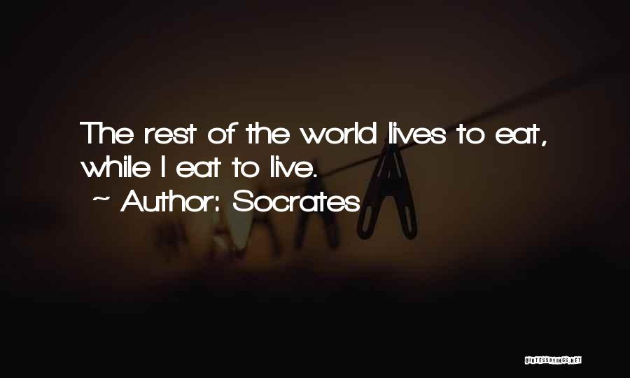 Socrates Quotes: The Rest Of The World Lives To Eat, While I Eat To Live.