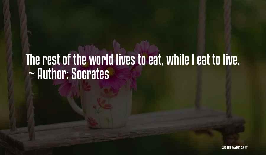 Socrates Quotes: The Rest Of The World Lives To Eat, While I Eat To Live.