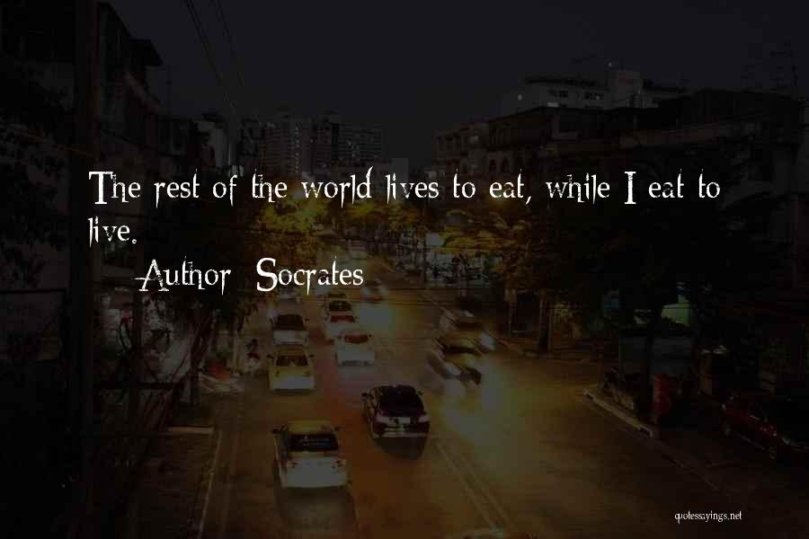 Socrates Quotes: The Rest Of The World Lives To Eat, While I Eat To Live.