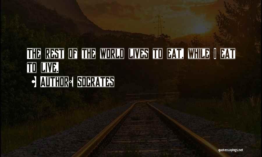 Socrates Quotes: The Rest Of The World Lives To Eat, While I Eat To Live.