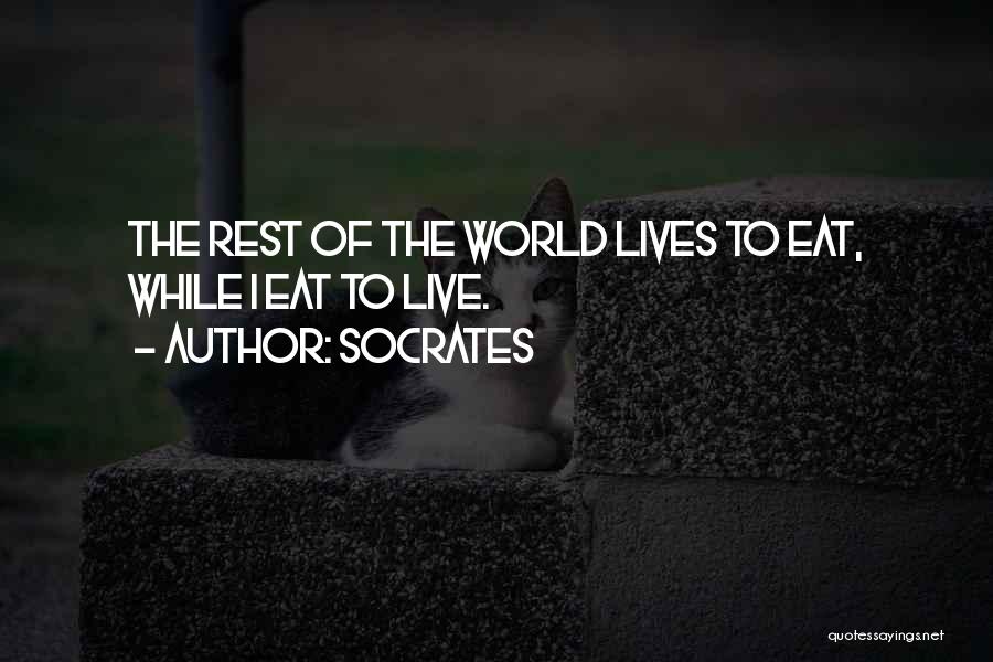 Socrates Quotes: The Rest Of The World Lives To Eat, While I Eat To Live.