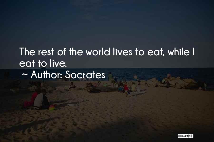 Socrates Quotes: The Rest Of The World Lives To Eat, While I Eat To Live.