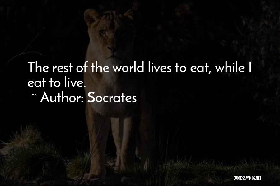 Socrates Quotes: The Rest Of The World Lives To Eat, While I Eat To Live.