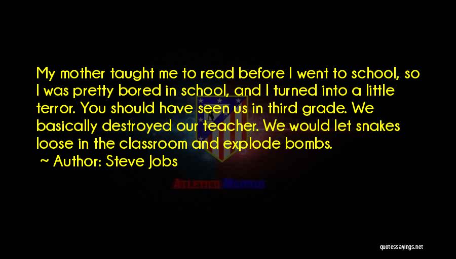 Steve Jobs Quotes: My Mother Taught Me To Read Before I Went To School, So I Was Pretty Bored In School, And I