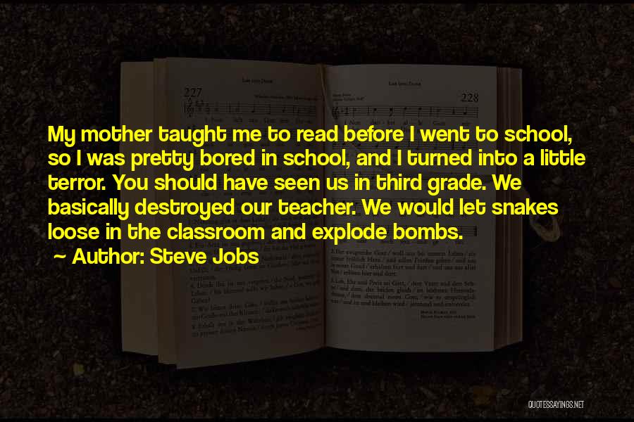 Steve Jobs Quotes: My Mother Taught Me To Read Before I Went To School, So I Was Pretty Bored In School, And I