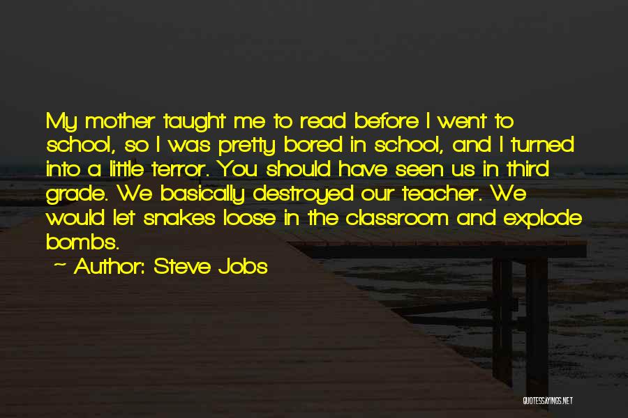 Steve Jobs Quotes: My Mother Taught Me To Read Before I Went To School, So I Was Pretty Bored In School, And I