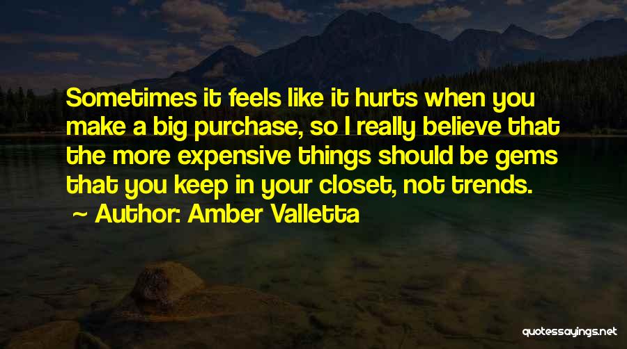 Amber Valletta Quotes: Sometimes It Feels Like It Hurts When You Make A Big Purchase, So I Really Believe That The More Expensive