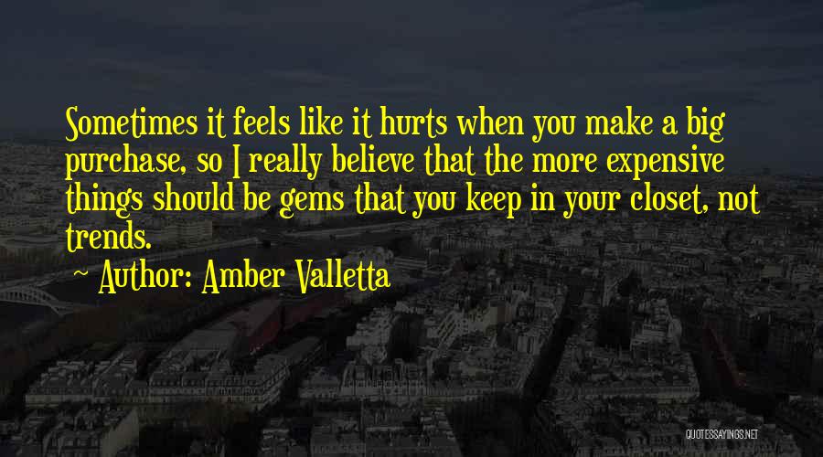 Amber Valletta Quotes: Sometimes It Feels Like It Hurts When You Make A Big Purchase, So I Really Believe That The More Expensive