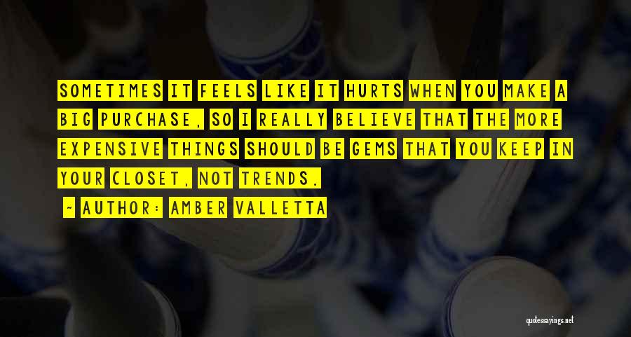 Amber Valletta Quotes: Sometimes It Feels Like It Hurts When You Make A Big Purchase, So I Really Believe That The More Expensive