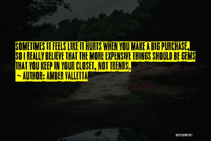 Amber Valletta Quotes: Sometimes It Feels Like It Hurts When You Make A Big Purchase, So I Really Believe That The More Expensive