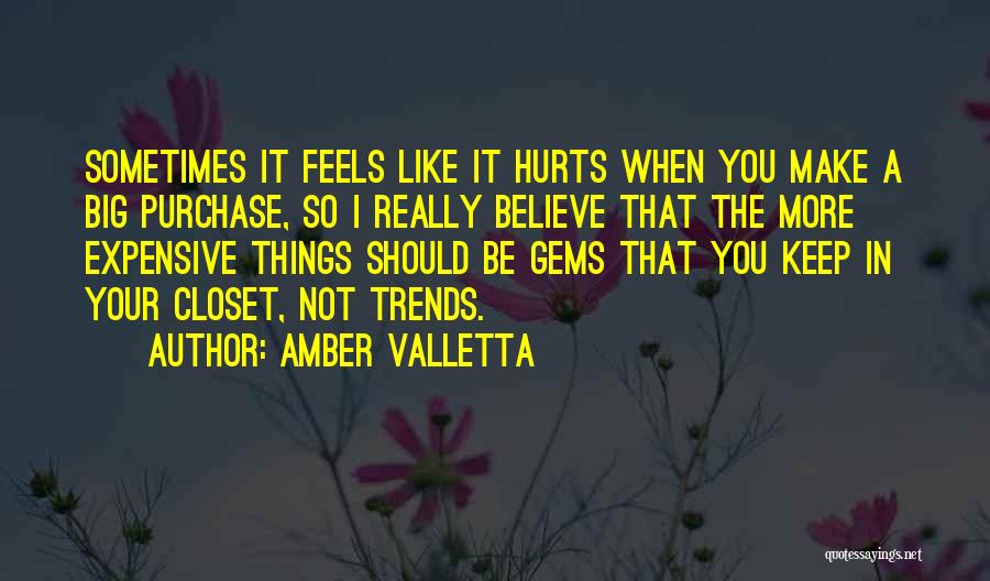 Amber Valletta Quotes: Sometimes It Feels Like It Hurts When You Make A Big Purchase, So I Really Believe That The More Expensive