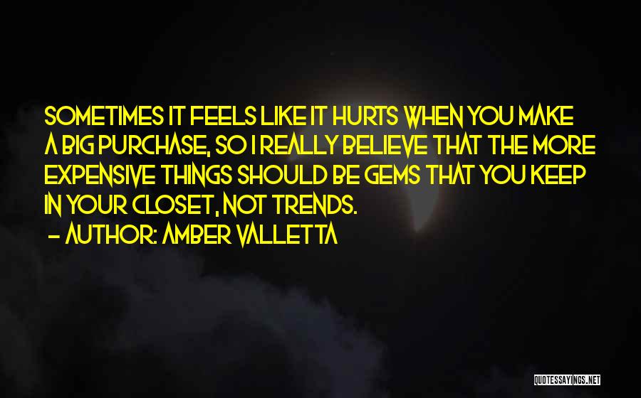 Amber Valletta Quotes: Sometimes It Feels Like It Hurts When You Make A Big Purchase, So I Really Believe That The More Expensive