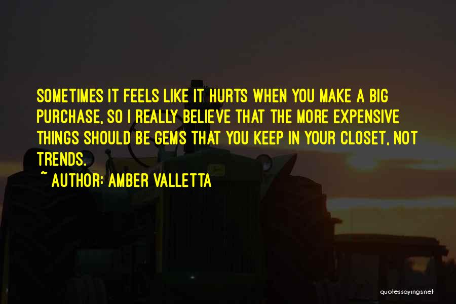 Amber Valletta Quotes: Sometimes It Feels Like It Hurts When You Make A Big Purchase, So I Really Believe That The More Expensive