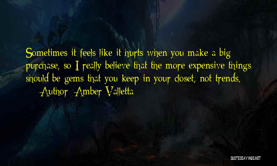 Amber Valletta Quotes: Sometimes It Feels Like It Hurts When You Make A Big Purchase, So I Really Believe That The More Expensive
