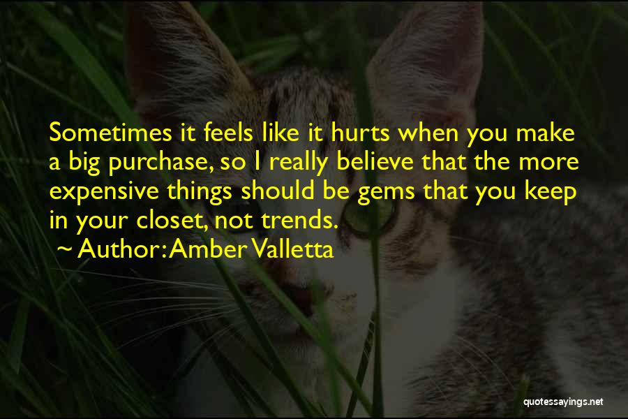 Amber Valletta Quotes: Sometimes It Feels Like It Hurts When You Make A Big Purchase, So I Really Believe That The More Expensive