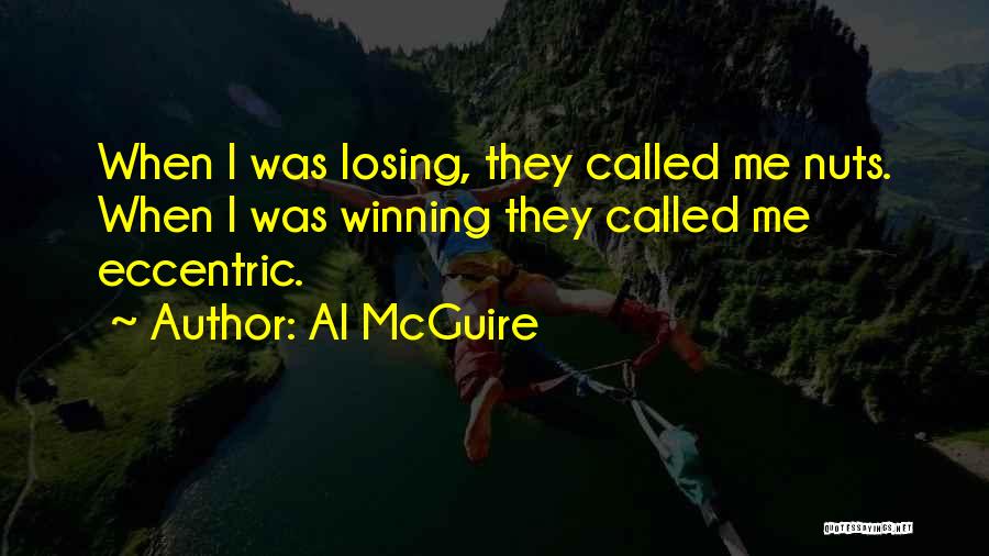 Al McGuire Quotes: When I Was Losing, They Called Me Nuts. When I Was Winning They Called Me Eccentric.