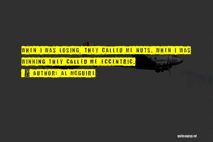 Al McGuire Quotes: When I Was Losing, They Called Me Nuts. When I Was Winning They Called Me Eccentric.