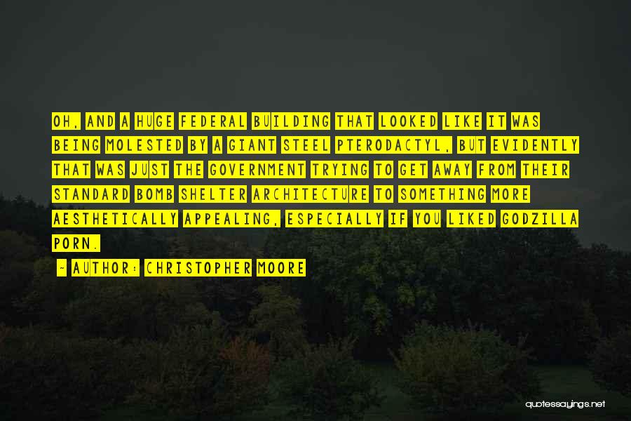 Christopher Moore Quotes: Oh, And A Huge Federal Building That Looked Like It Was Being Molested By A Giant Steel Pterodactyl, But Evidently