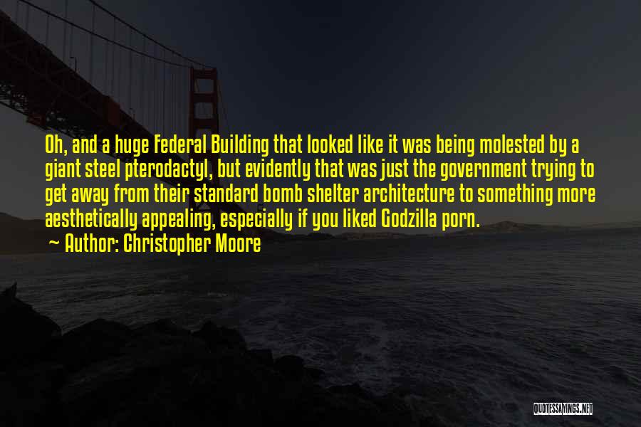 Christopher Moore Quotes: Oh, And A Huge Federal Building That Looked Like It Was Being Molested By A Giant Steel Pterodactyl, But Evidently