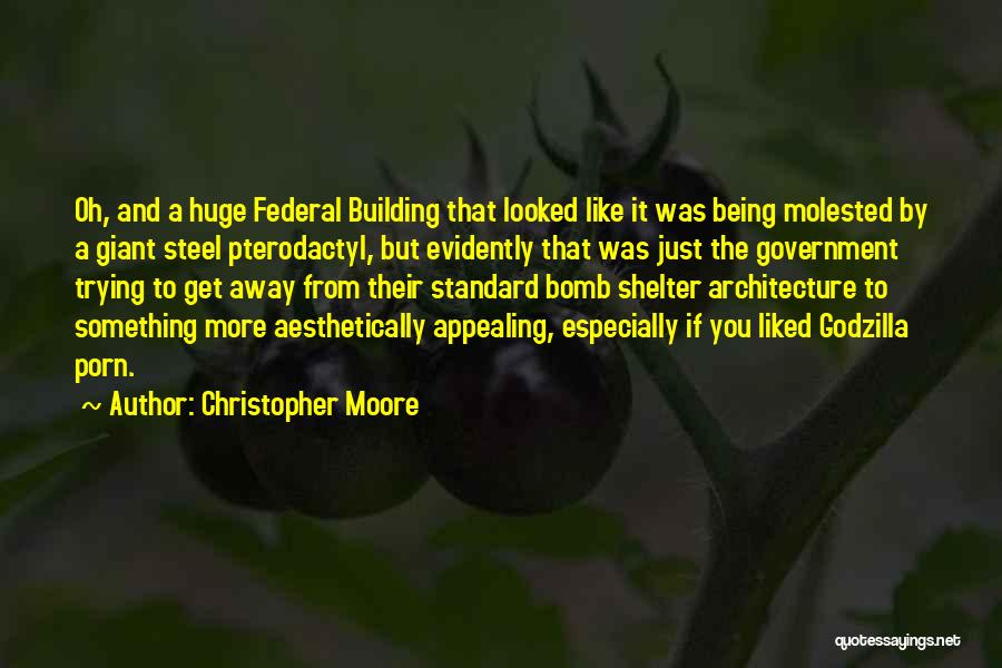 Christopher Moore Quotes: Oh, And A Huge Federal Building That Looked Like It Was Being Molested By A Giant Steel Pterodactyl, But Evidently