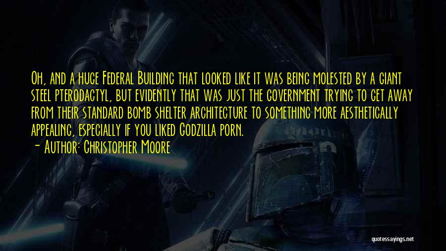 Christopher Moore Quotes: Oh, And A Huge Federal Building That Looked Like It Was Being Molested By A Giant Steel Pterodactyl, But Evidently