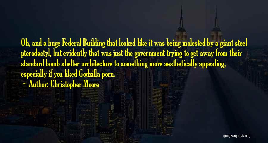 Christopher Moore Quotes: Oh, And A Huge Federal Building That Looked Like It Was Being Molested By A Giant Steel Pterodactyl, But Evidently