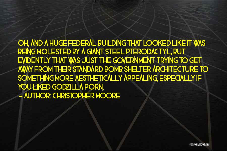 Christopher Moore Quotes: Oh, And A Huge Federal Building That Looked Like It Was Being Molested By A Giant Steel Pterodactyl, But Evidently