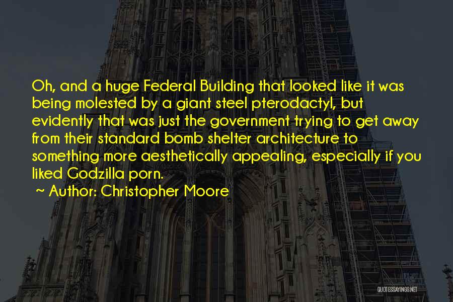 Christopher Moore Quotes: Oh, And A Huge Federal Building That Looked Like It Was Being Molested By A Giant Steel Pterodactyl, But Evidently