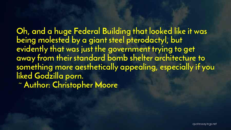 Christopher Moore Quotes: Oh, And A Huge Federal Building That Looked Like It Was Being Molested By A Giant Steel Pterodactyl, But Evidently