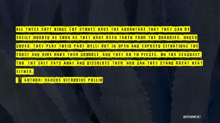 Marcus Vitruvius Pollio Quotes: All These Soft Kinds [of Stone] Have The Advantage That They Can Be Easily Worked As Soon As They Have