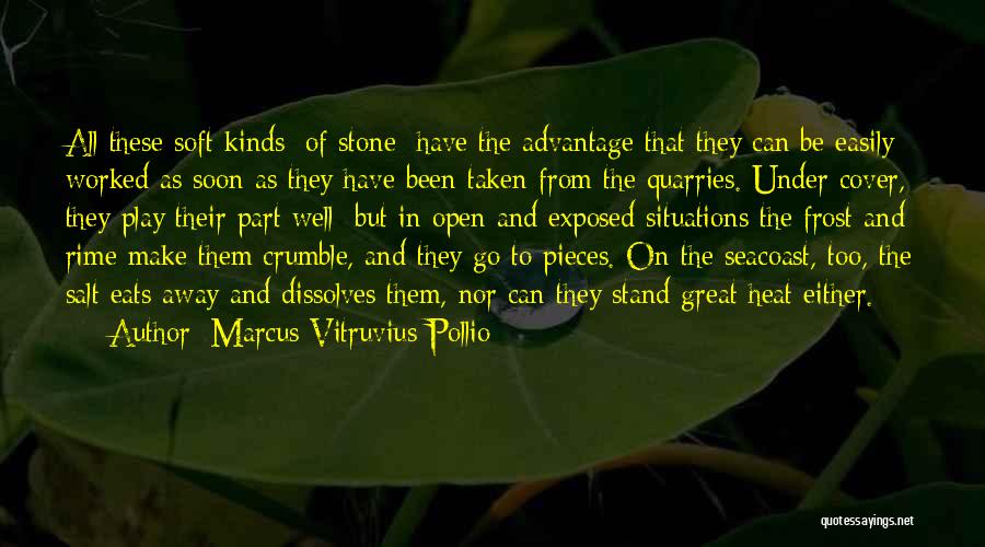 Marcus Vitruvius Pollio Quotes: All These Soft Kinds [of Stone] Have The Advantage That They Can Be Easily Worked As Soon As They Have