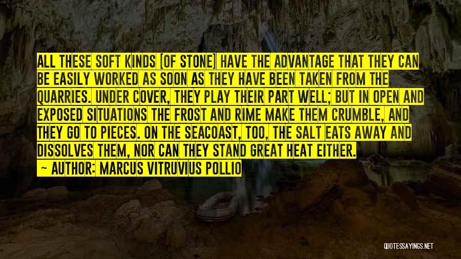 Marcus Vitruvius Pollio Quotes: All These Soft Kinds [of Stone] Have The Advantage That They Can Be Easily Worked As Soon As They Have