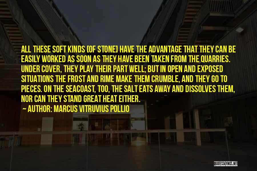 Marcus Vitruvius Pollio Quotes: All These Soft Kinds [of Stone] Have The Advantage That They Can Be Easily Worked As Soon As They Have