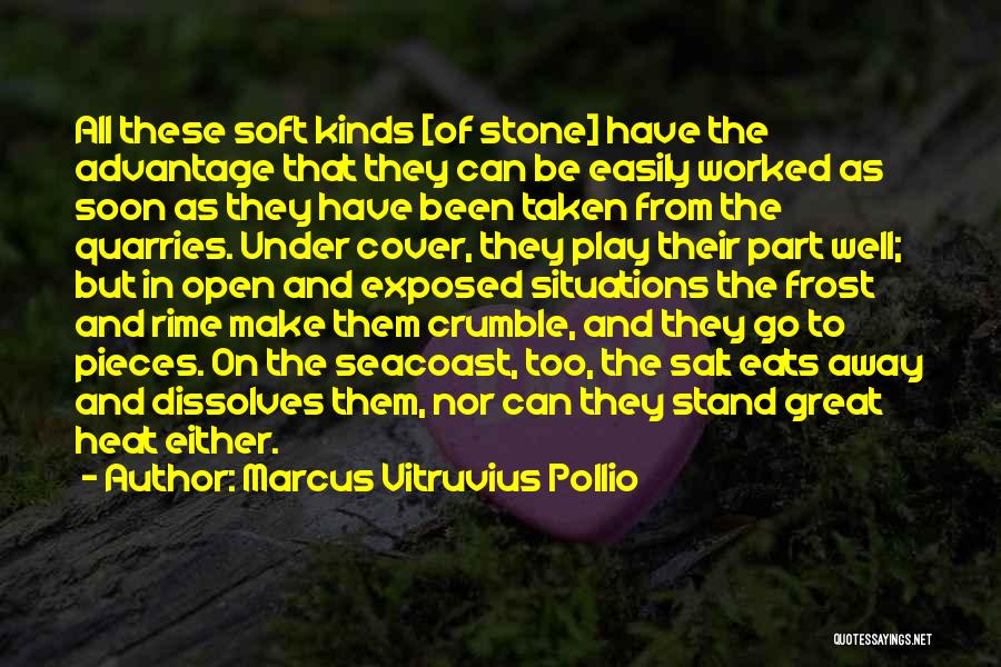 Marcus Vitruvius Pollio Quotes: All These Soft Kinds [of Stone] Have The Advantage That They Can Be Easily Worked As Soon As They Have