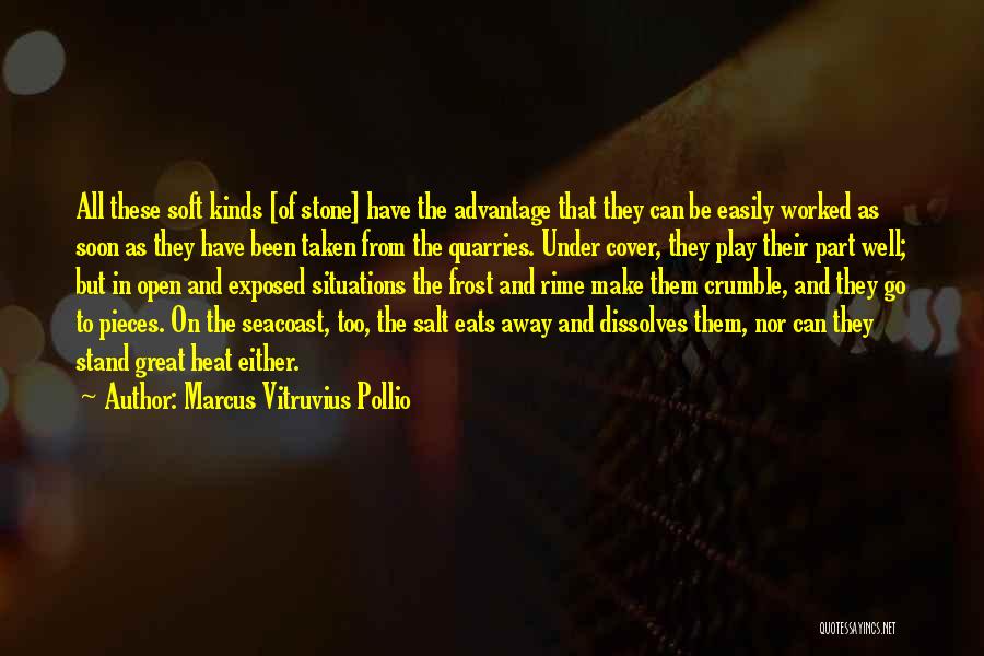 Marcus Vitruvius Pollio Quotes: All These Soft Kinds [of Stone] Have The Advantage That They Can Be Easily Worked As Soon As They Have