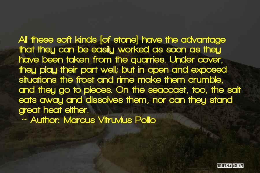 Marcus Vitruvius Pollio Quotes: All These Soft Kinds [of Stone] Have The Advantage That They Can Be Easily Worked As Soon As They Have