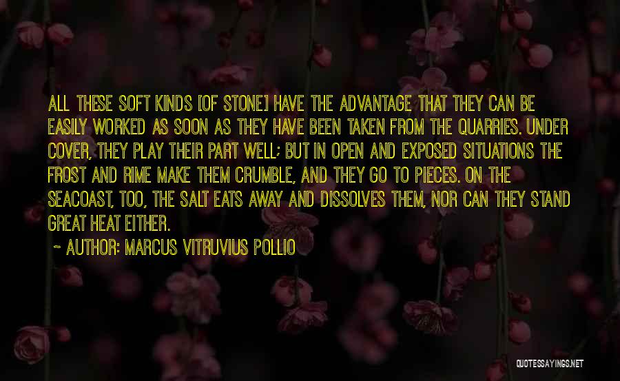 Marcus Vitruvius Pollio Quotes: All These Soft Kinds [of Stone] Have The Advantage That They Can Be Easily Worked As Soon As They Have