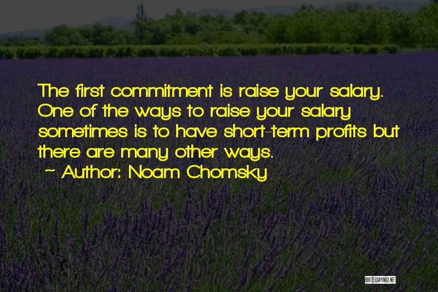 Noam Chomsky Quotes: The First Commitment Is Raise Your Salary. One Of The Ways To Raise Your Salary Sometimes Is To Have Short-term