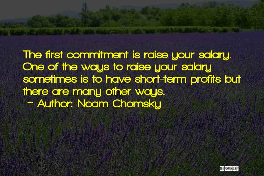 Noam Chomsky Quotes: The First Commitment Is Raise Your Salary. One Of The Ways To Raise Your Salary Sometimes Is To Have Short-term