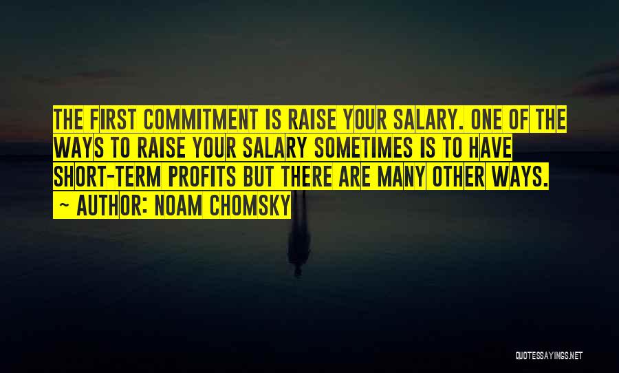 Noam Chomsky Quotes: The First Commitment Is Raise Your Salary. One Of The Ways To Raise Your Salary Sometimes Is To Have Short-term
