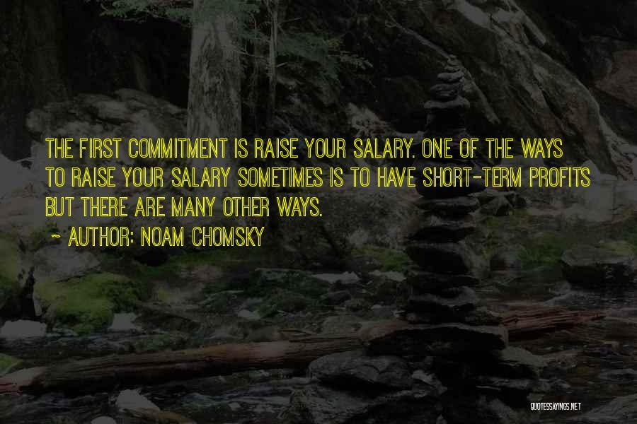 Noam Chomsky Quotes: The First Commitment Is Raise Your Salary. One Of The Ways To Raise Your Salary Sometimes Is To Have Short-term