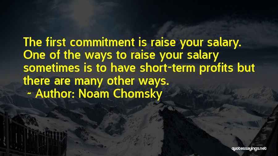 Noam Chomsky Quotes: The First Commitment Is Raise Your Salary. One Of The Ways To Raise Your Salary Sometimes Is To Have Short-term