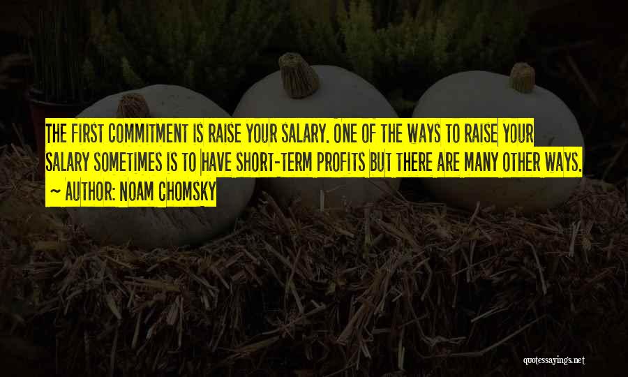 Noam Chomsky Quotes: The First Commitment Is Raise Your Salary. One Of The Ways To Raise Your Salary Sometimes Is To Have Short-term