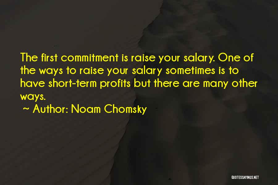 Noam Chomsky Quotes: The First Commitment Is Raise Your Salary. One Of The Ways To Raise Your Salary Sometimes Is To Have Short-term