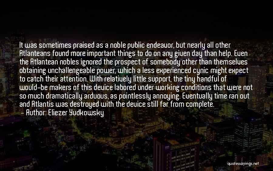 Eliezer Yudkowsky Quotes: It Was Sometimes Praised As A Noble Public Endeavor, But Nearly All Other Atlanteans Found More Important Things To Do